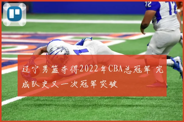 辽宁男篮夺得2022年CBA总冠军 完成队史又一次冠军突破