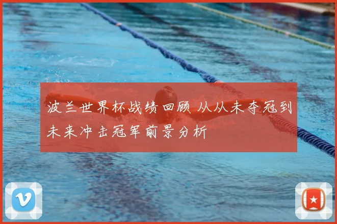 波兰世界杯战绩回顾 从从未夺冠到未来冲击冠军前景分析