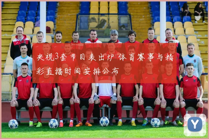 央视3套节目表出炉 体育赛事与精彩直播时间安排公布